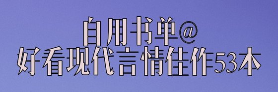 自用书单@好看现代言情佳作53本